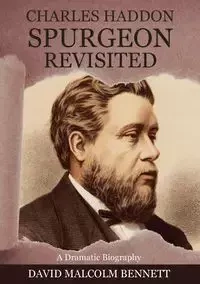 Charles Haddon Spurgeon Revisited - Bennett David Malcolm