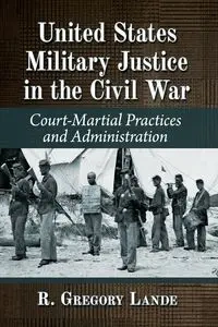 United States Military Justice in the Civil War - Gregory Lande R.