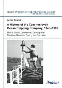 A History of the Czechoslovak Ocean Shipping Company,  1948-1989. How a Small, Landlocked Country Ran Maritime Business During the Cold War - Kratka Lenka