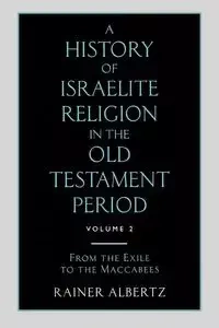 A History of Israelite Religion in the Old Testament Period Volume 2 from the Exile to the Maccabees - Albertz Rainer