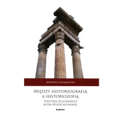 Między historiografią a historiozofią Tadeusza Zielińskiego wizja religii rzymskiej - ANDRZEJ GILLMEISTER