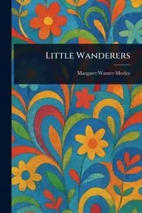 Little Wanderers - Margaret Warner Morley