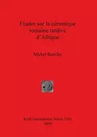 Etudes sur la céramique romaine tardive d'Afrique - Michel Bonifay