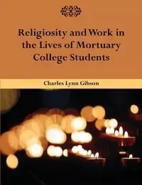 Religiosity and Work in the Lives of Mortuary College Students - Charles Lynn Gibson