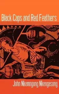 Black Caps and Red Feathers - John Nkengasong Nkemngong