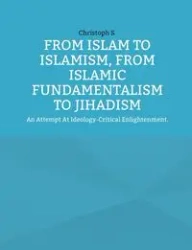 From Islam To Islamism, From Islamic Fundamentalism To Jihadism - S. Christoph