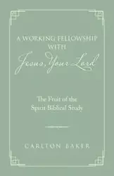 A Working Fellowship with Jesus, Your Lord - Carlton Baker