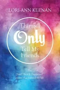 Things I Only Tell My Friends - Keenan Lori-Ann