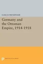 Germany and the Ottoman Empire, 1914-1918 - Trumpener Ulrich