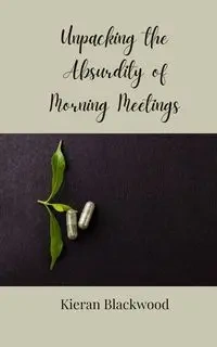 Unpacking the Absurdity of Morning Meetings - Blackwood Kieran