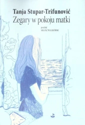 Zegary w pokoju matki - Tanja Stupar - Trifunović