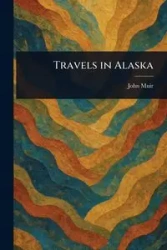 Travels in Alaska - John Muir