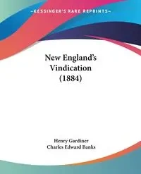 New England's Vindication (1884) - Henry Gardiner