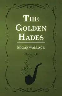 The Golden Hades - Edgar Wallace