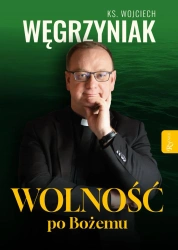 Wolność po Bożemu - ks. Wojciech Węgrzyniak