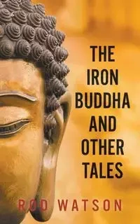 The Iron Buddha and Other Tales - Rod Watson