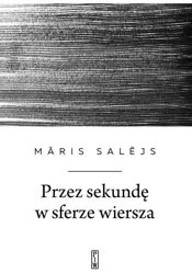 Przez sekundę w sferze wiersza - Maris Salejs