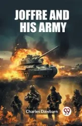 Joffre And His Army - Charles Dawbarn