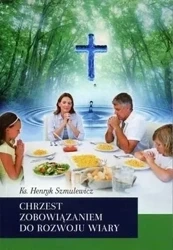 Chrzest zobowiązaniem do rozwoju wiary - Henryk Szmulewicz