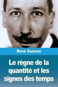 Le règne de la quantité et les signes des temps - Guénon René