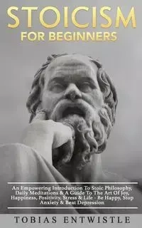 Stoicism For Beginners - Tobias Entwistle