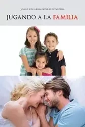 Jugando a la familia - Jorge Eduardo González Muñoz