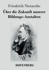 Über die Zukunft unserer Bildungs-Anstalten - Nietzsche Friedrich