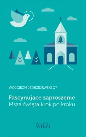 Fascynujące zaproszenie. Msza święta krok po kroku - Wojciech Jędrzejewski OP