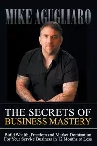 The Secrets of Business Mastery - Mike Agugliaro