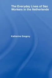 The Everyday Lives of Sex Workers in the Netherlands - Gregory Katherine