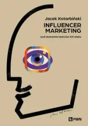 Influencer marketing. Czyli ekonomia twórców XXIw - Jacek Kotarbiński