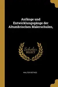 Anfänge und Entwicklungsgänge der Altumbrischen Malerschulen, - Walter Rothes
