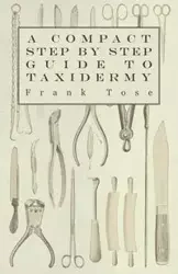 A Compact Step by Step Guide to Taxidermy - Frank Tose