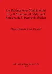 Las Producciones Metálicas del III y II Milenio Cal ANE en el Suroeste de la Península Ibérica - Manuel Caramé  Eleazar Costa