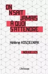 On n'sait jamais à quoi s'attendre - Koscielniak Hélène