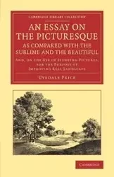 An Essay on the Picturesque, as Compared with the Sublime and the Beautiful - Price Uvedale