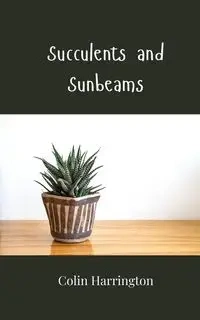 Succulents and Sunbeams - Colin Harrington