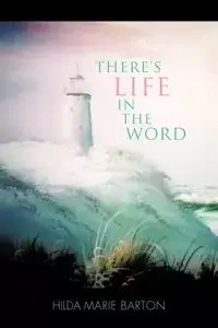 There's Life in the Word - Barton Hilda Marie