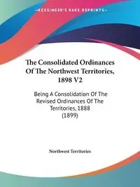 The Consolidated Ordinances Of The Northwest Territories, 1898 V2 - Northwest Territories