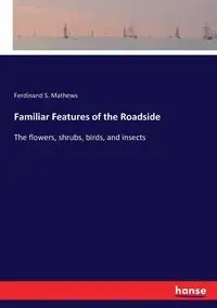 Familiar Features of the Roadside - Ferdinand S. Mathews