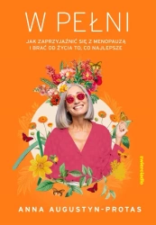 eBook W PEŁNI. Jak zaprzyjaźnić się z menopauzą i brać od życia to, co najlepsze - Anna Augustyn-Protas epub mobi