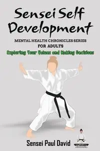 Sensei Self Development Mental Health Chronicles Series - Exploring Your Values and Making Decisions - David Paul Sensei