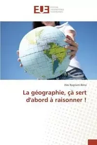 La géographie, çà sert d'abord à raisonner ! - ROGNANT-BENA-I
