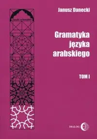 Gramatyka języka arabskiego T.1 - Janusz Danecki