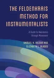 The Feldenkrais Method for Instrumentalists - Nelson Samuel H.