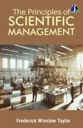 The Principles of Scientific Management - Taylor Frederick Winslow