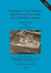 Excavation of an Enigmatic Multi-Period Site on the Isle of Portland, Dorset - Palmer Susann