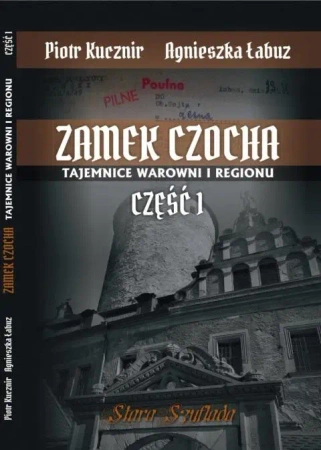 Zamek Czocha. Tajemnice warowni i regionu cz.1 - Agnieszka Łabuz, Piotr Kucznir