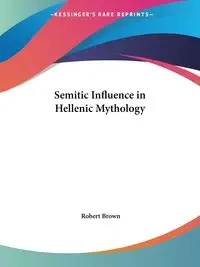 Semitic Influence in Hellenic Mythology - Robert Brown