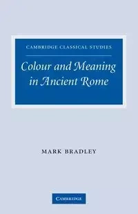 Colour and Meaning in Ancient Rome - Bradley Mark